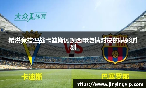 希洪竞技迎战卡迪斯展现西甲激情对决的精彩时刻