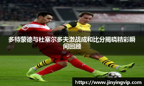 多特蒙德与杜塞尔多夫激战成和比分揭晓精彩瞬间回顾